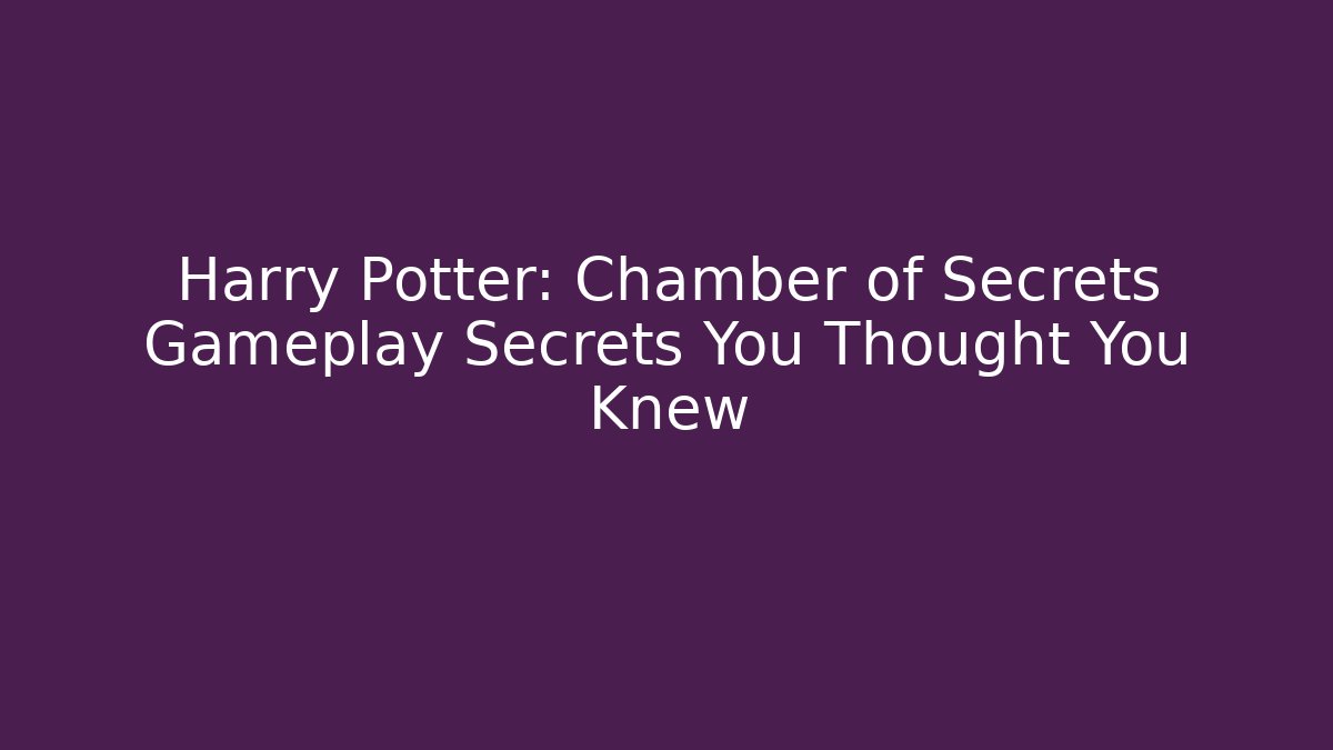 Harry Potter: Chamber of Secrets Gameplay Secrets You Thought You Knew