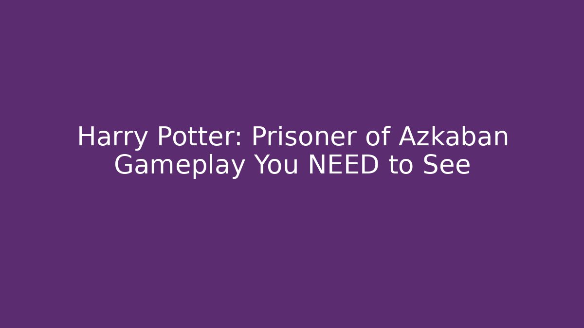 Harry Potter: Prisoner of Azkaban Gameplay You NEED to See