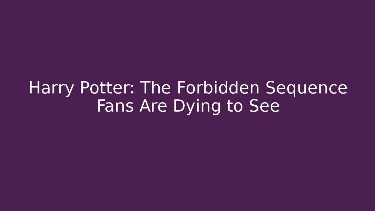 Harry Potter: The Forbidden Sequence Fans Are Dying to See - Critter Realm