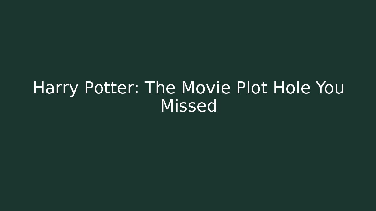 Harry Potter: The Movie Plot Hole You Missed
