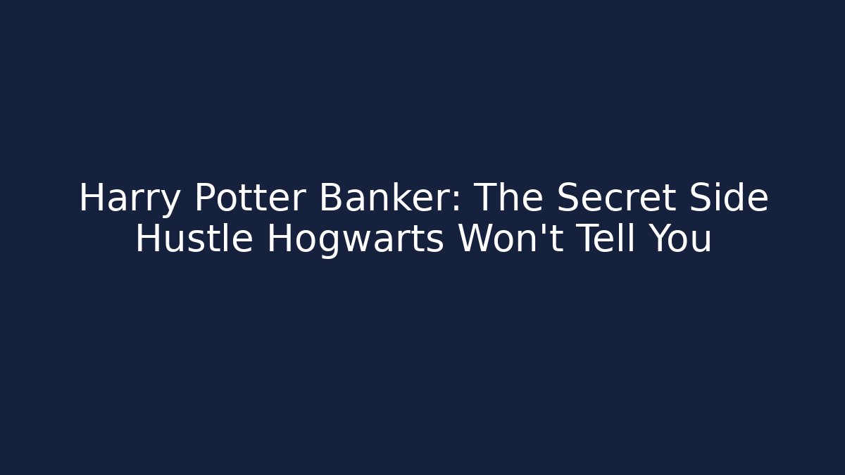 Harry Potter Banker: The Secret Side Hustle Hogwarts Won’t Tell You