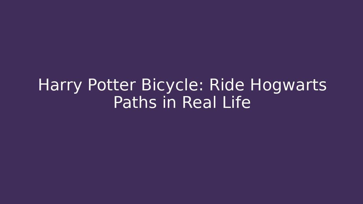 Harry Potter Bicycle: Ride Hogwarts Paths in Real Life - Critter Realm