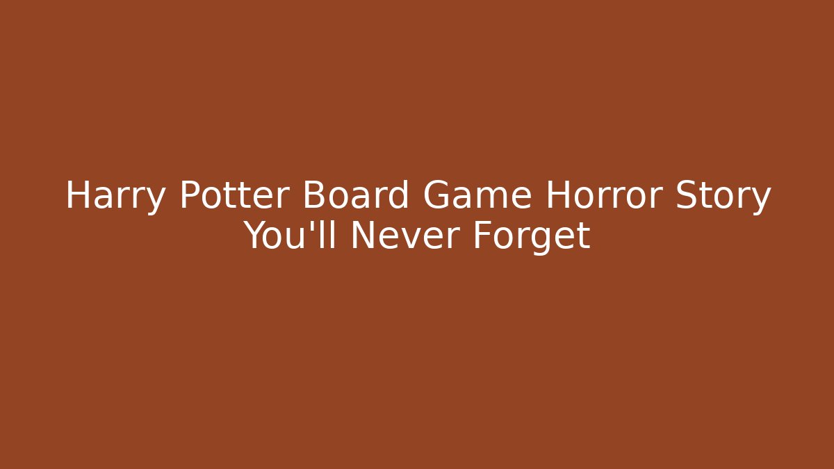 Harry Potter Board Game Horror Story You'll Never Forget