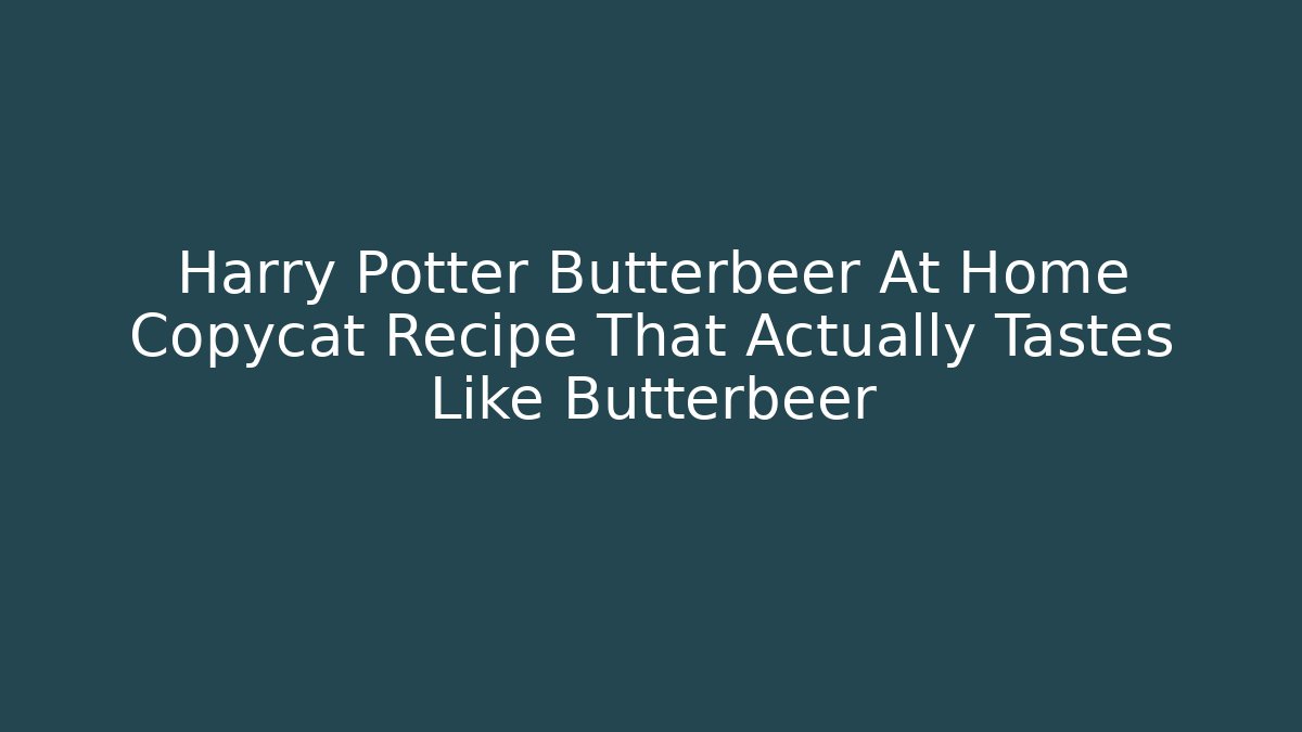 Harry Potter Butterbeer At Home Copycat Recipe That Actually Tastes Like Butterbeer