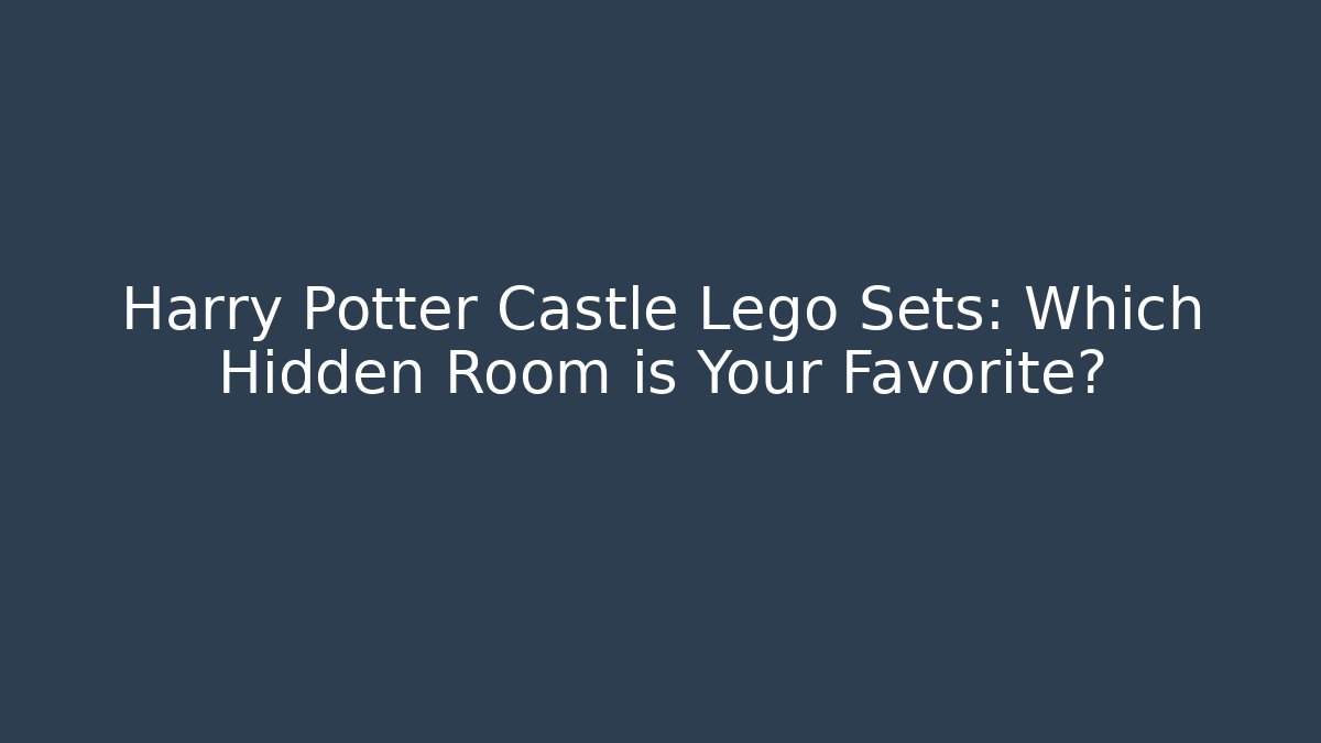 Harry Potter Castle Lego Sets: Which Hidden Room is Your Favorite?