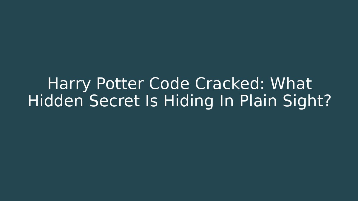 Harry Potter Code Cracked: What Hidden Secret Is Hiding In Plain Sight?