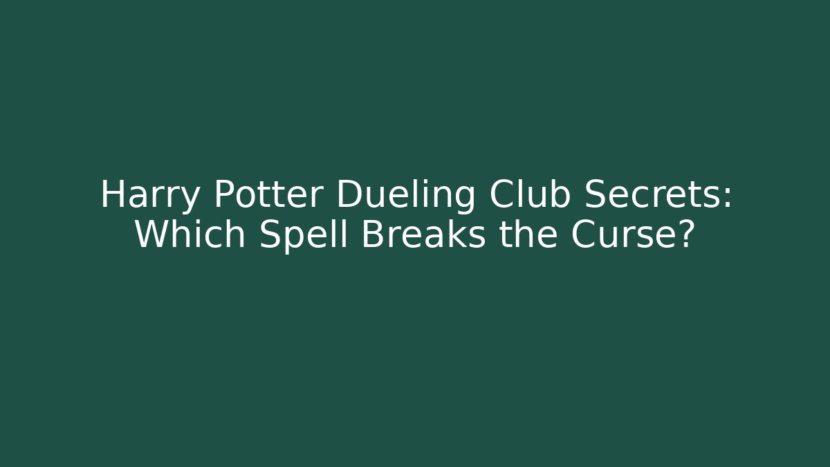 Harry Potter Dueling Club Secrets: Which Spell Breaks the Curse?