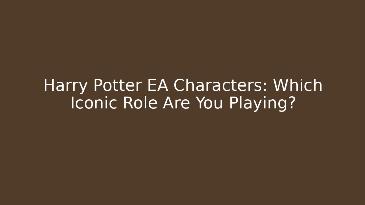 Harry Potter EA Characters: Which Iconic Role Are You Playing? - Critter Realm
