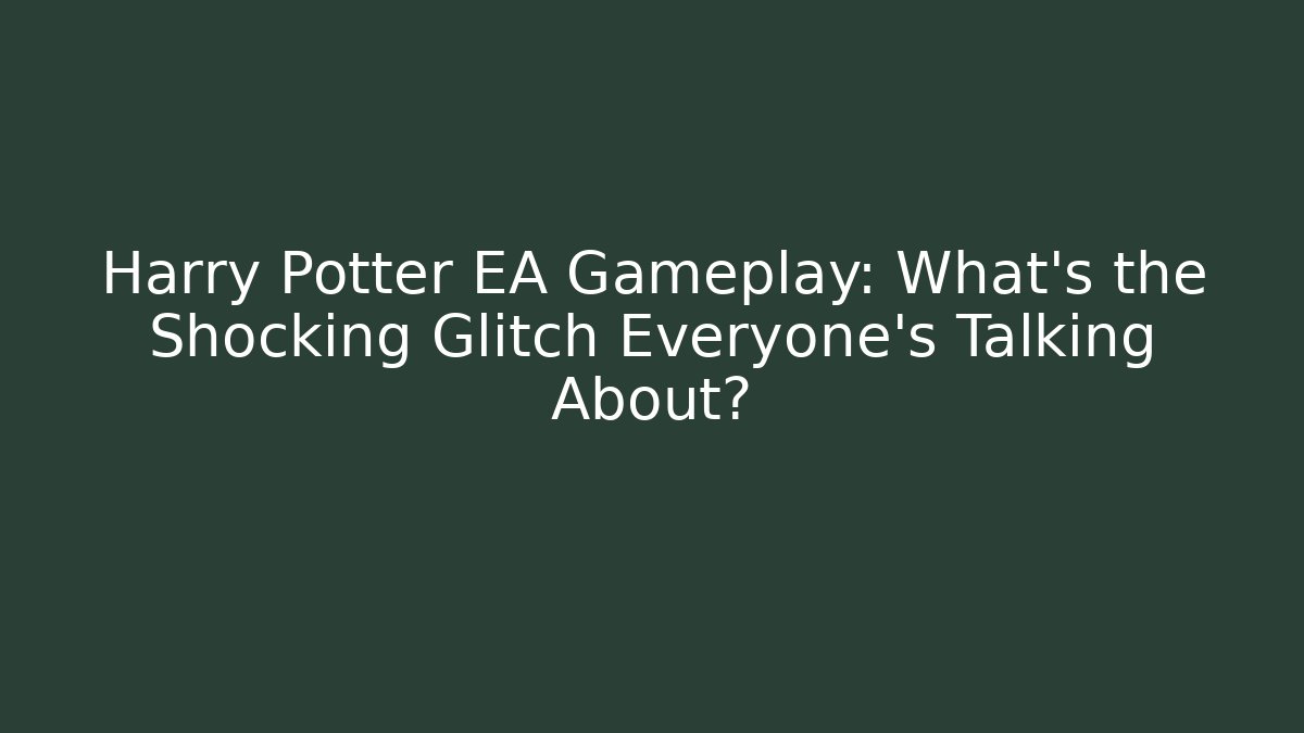Harry Potter EA Gameplay: What’s the Shocking Glitch Everyone’s Talking About? - Critter Realm