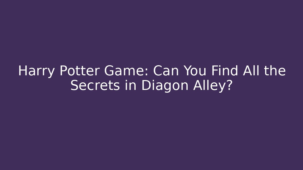 Harry Potter Game: Can You Find All the Secrets in Diagon Alley? - Critter Realm