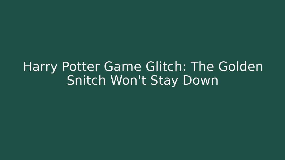 Harry Potter Game Glitch: The Golden Snitch Won't Stay Down