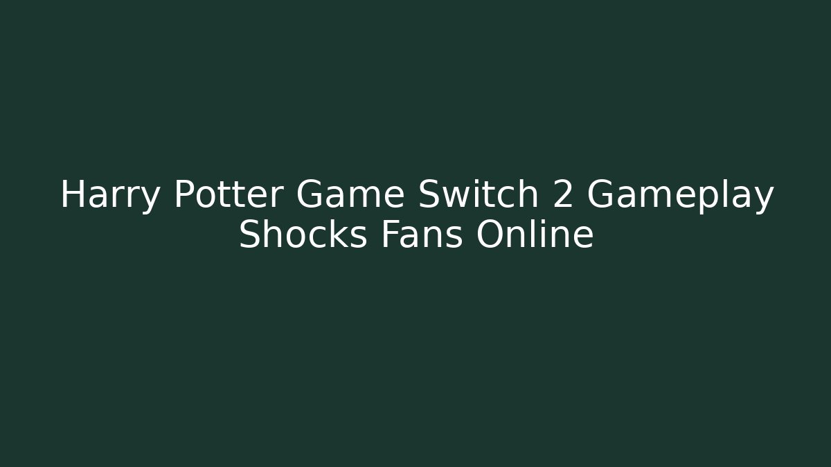 Harry Potter Game Switch 2 Gameplay Shocks Fans Online