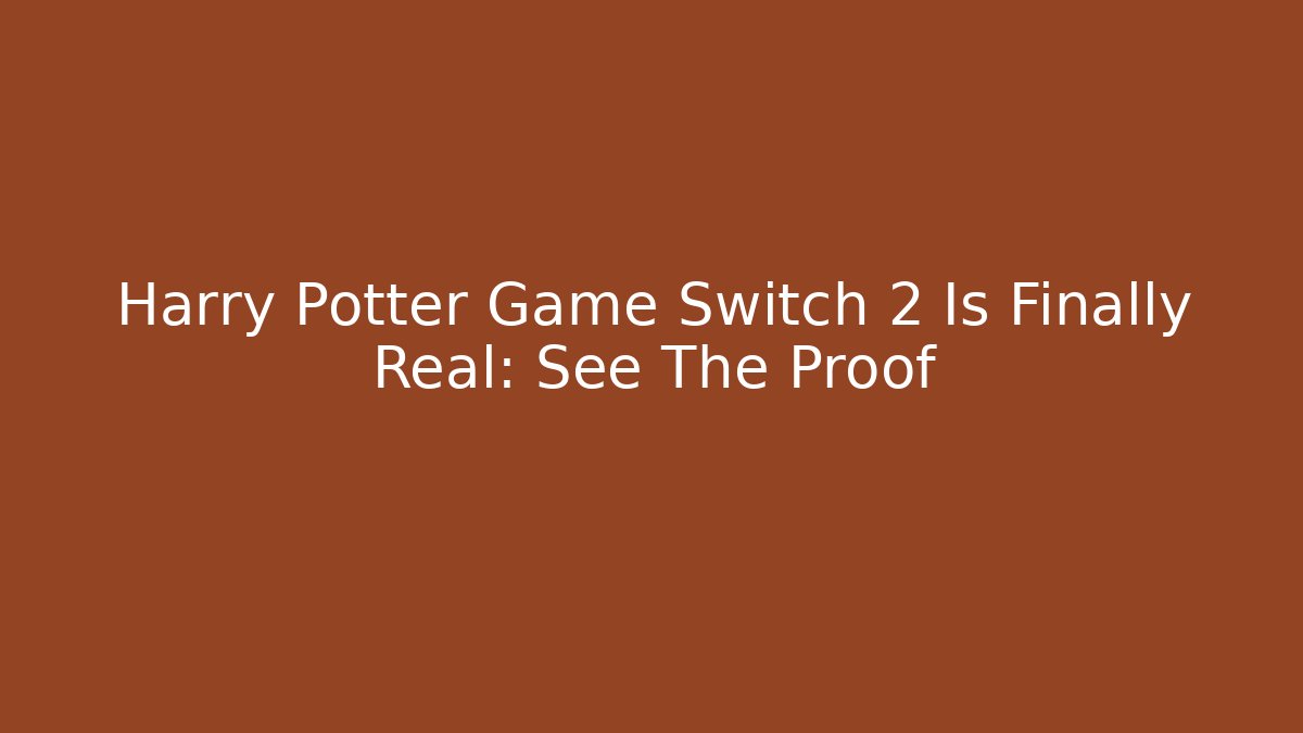 Harry Potter Game Switch 2 Is Finally Real: See The Proof