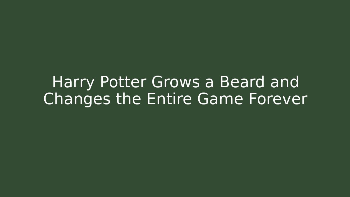 Harry Potter Grows a Beard and Changes the Entire Game Forever