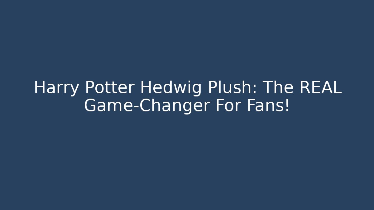Harry Potter Hedwig Plush: The REAL Game-Changer For Fans!