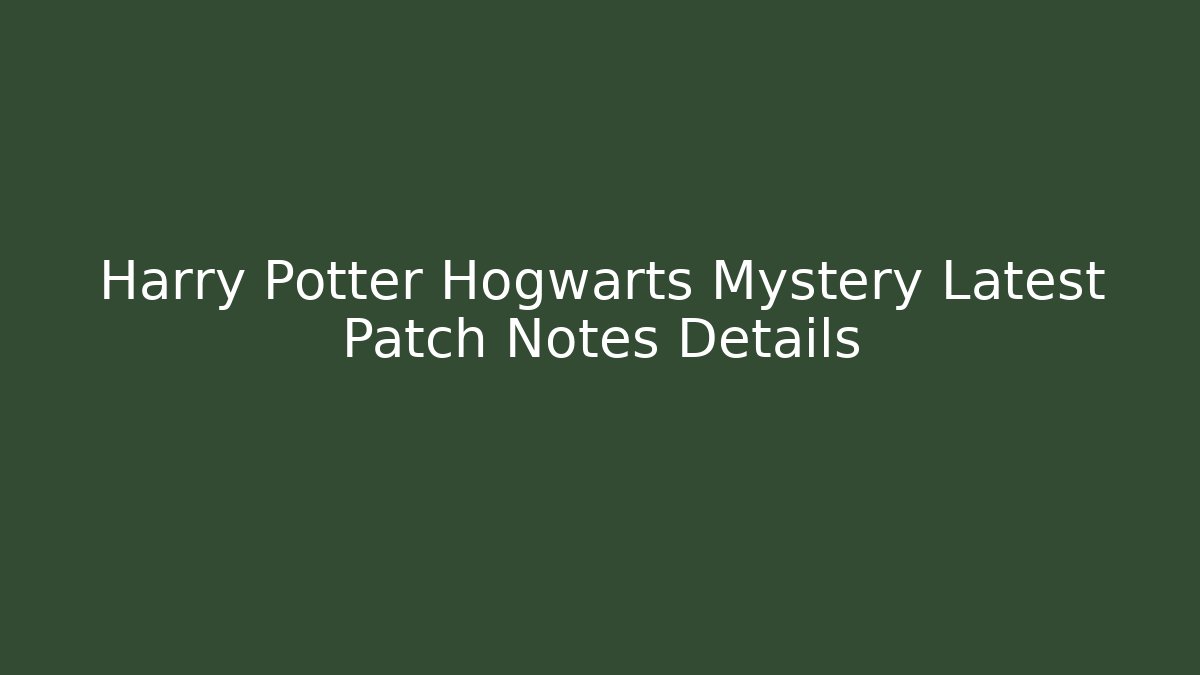 Harry Potter Hogwarts Mystery Latest Patch Notes Details