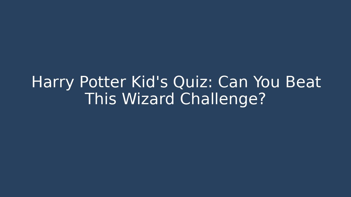 Harry Potter Kid's Quiz: Can You Beat This Wizard Challenge?