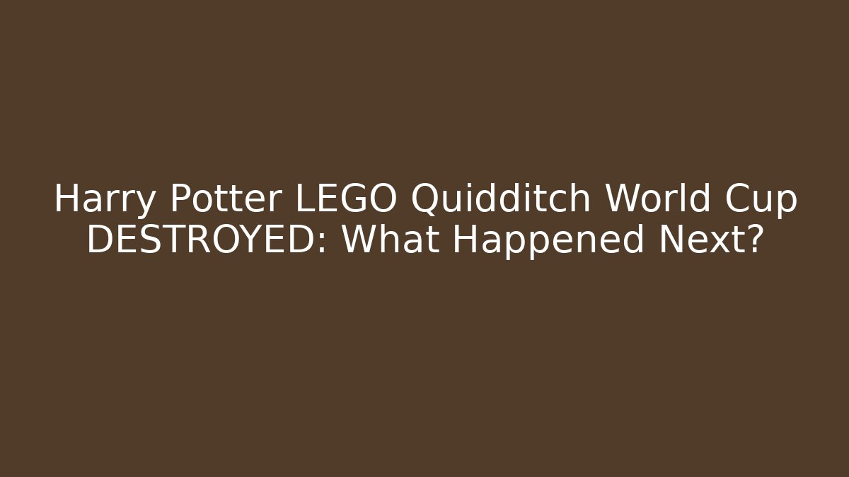Harry Potter LEGO Quidditch World Cup DESTROYED: What Happened Next?