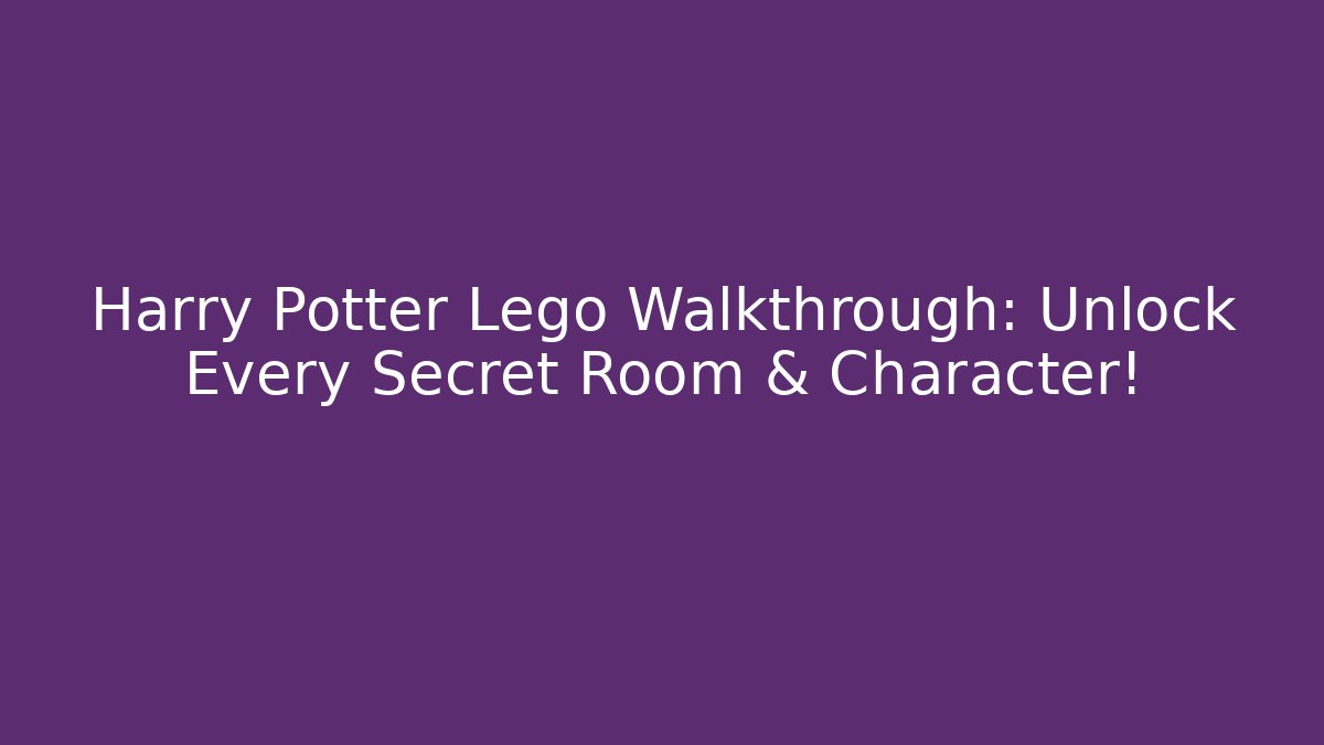 Harry Potter Lego Walkthrough: Unlock Every Secret Room & Character!