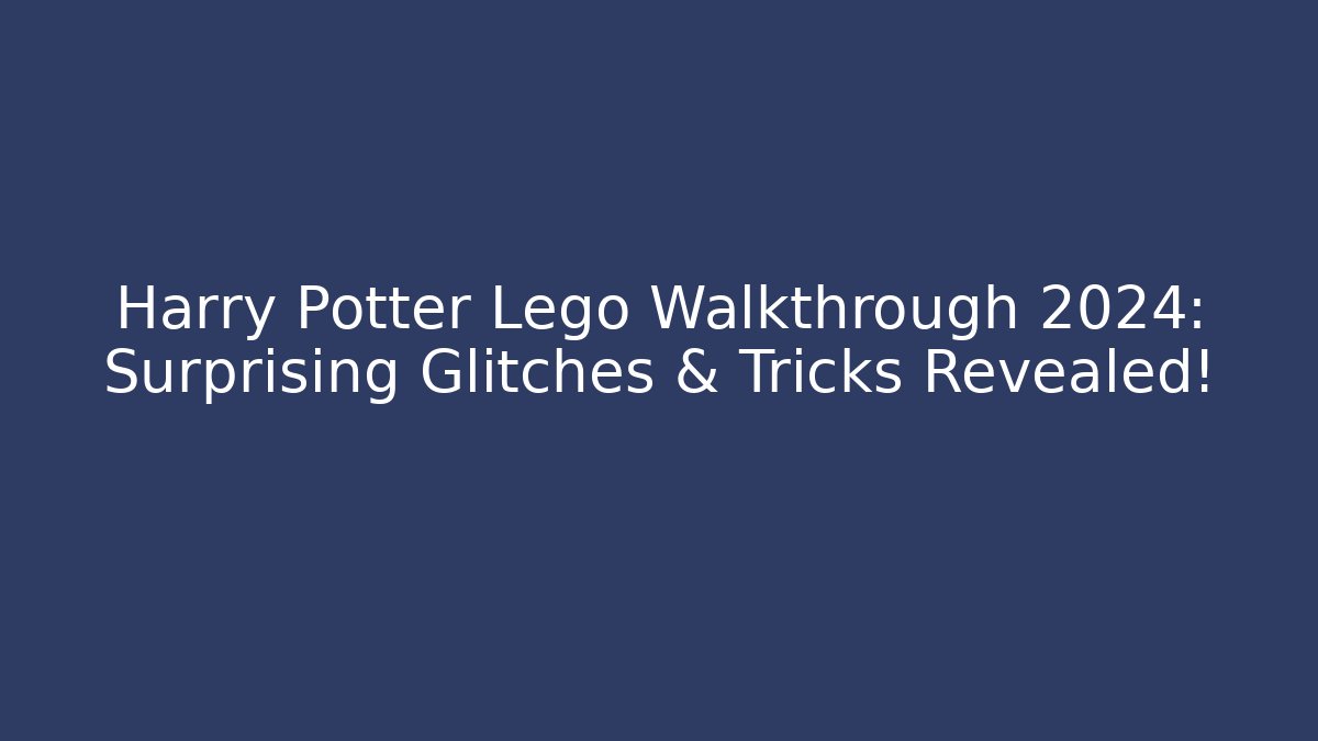 Harry Potter Lego Walkthrough 2024: Surprising Glitches & Tricks Revealed!