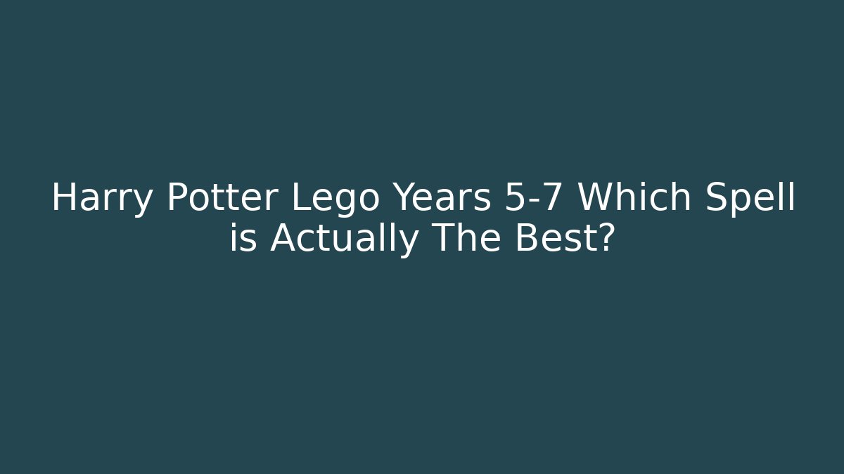 Harry Potter Lego Years 5-7 Which Spell is Actually The Best?