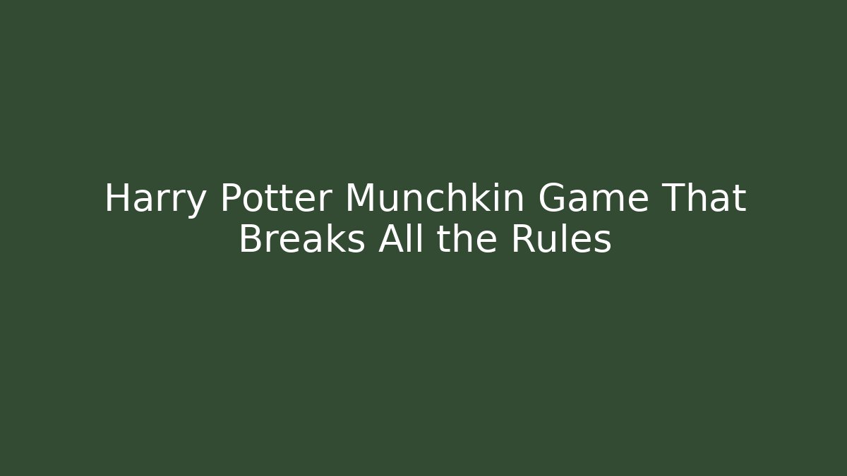 Harry Potter Munchkin Game That Breaks All the Rules