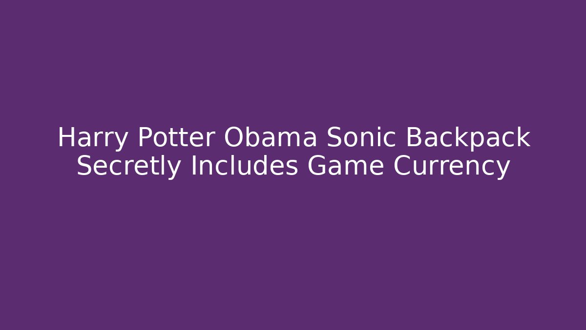 Harry Potter Obama Sonic Backpack Secretly Includes Game Currency