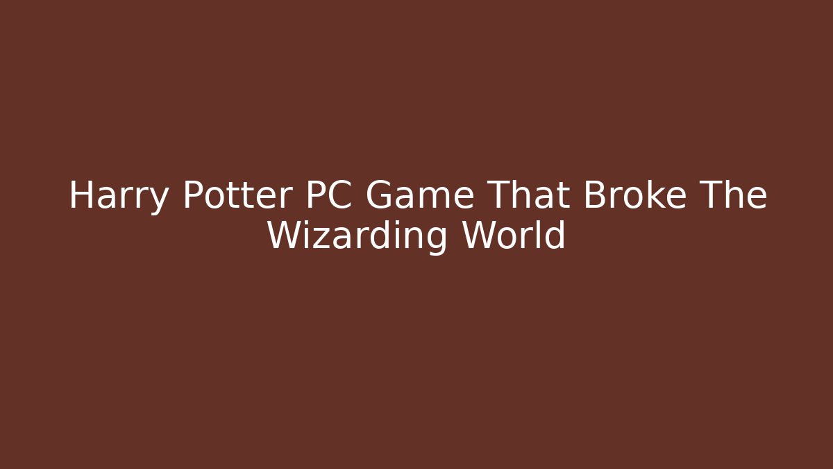 Harry Potter PC Game That Broke The Wizarding World