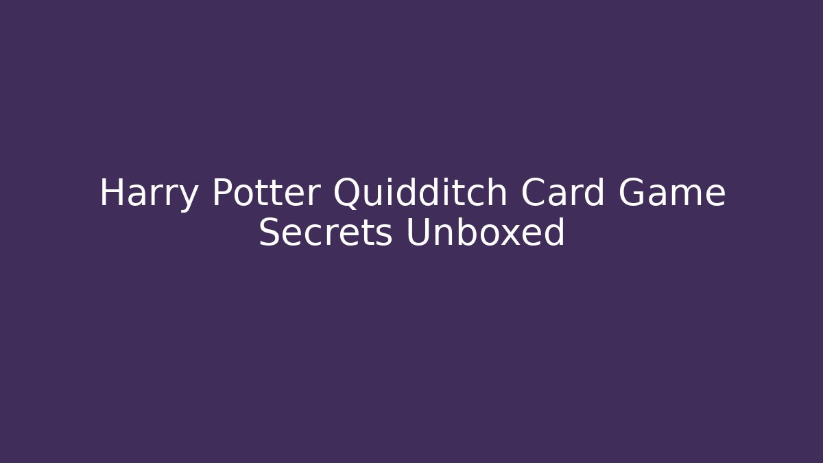 Harry Potter Quidditch Card Game Secrets Unboxed