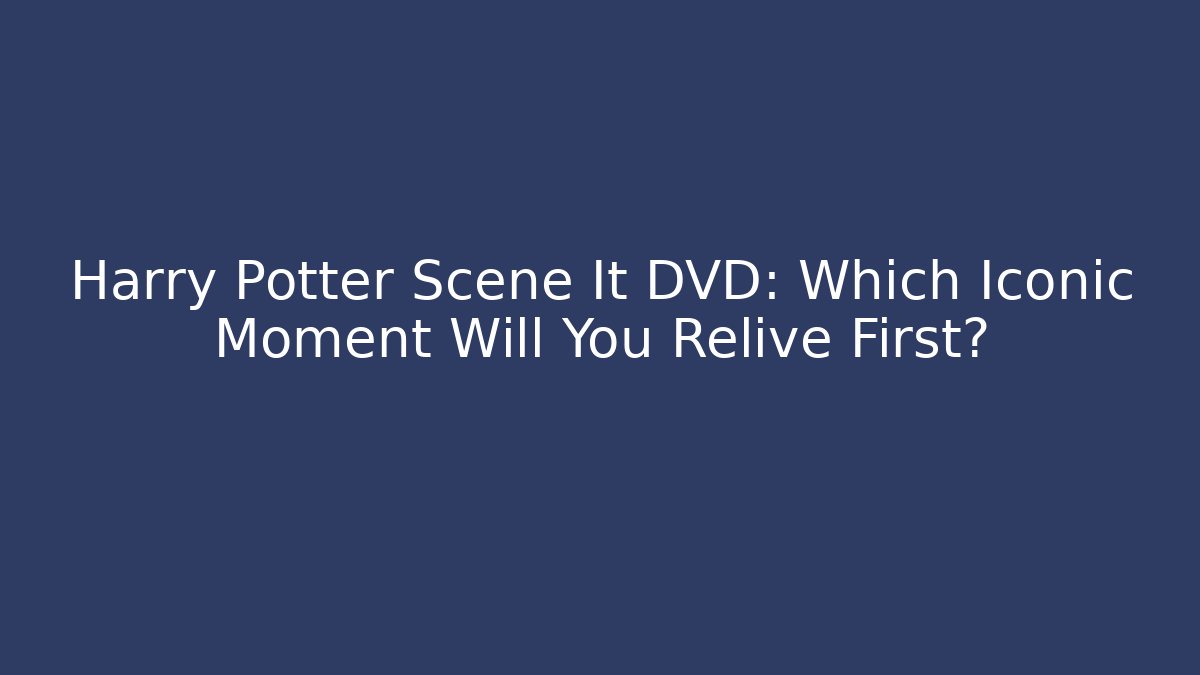 Harry Potter Scene It DVD: Which Iconic Moment Will You Relive First?