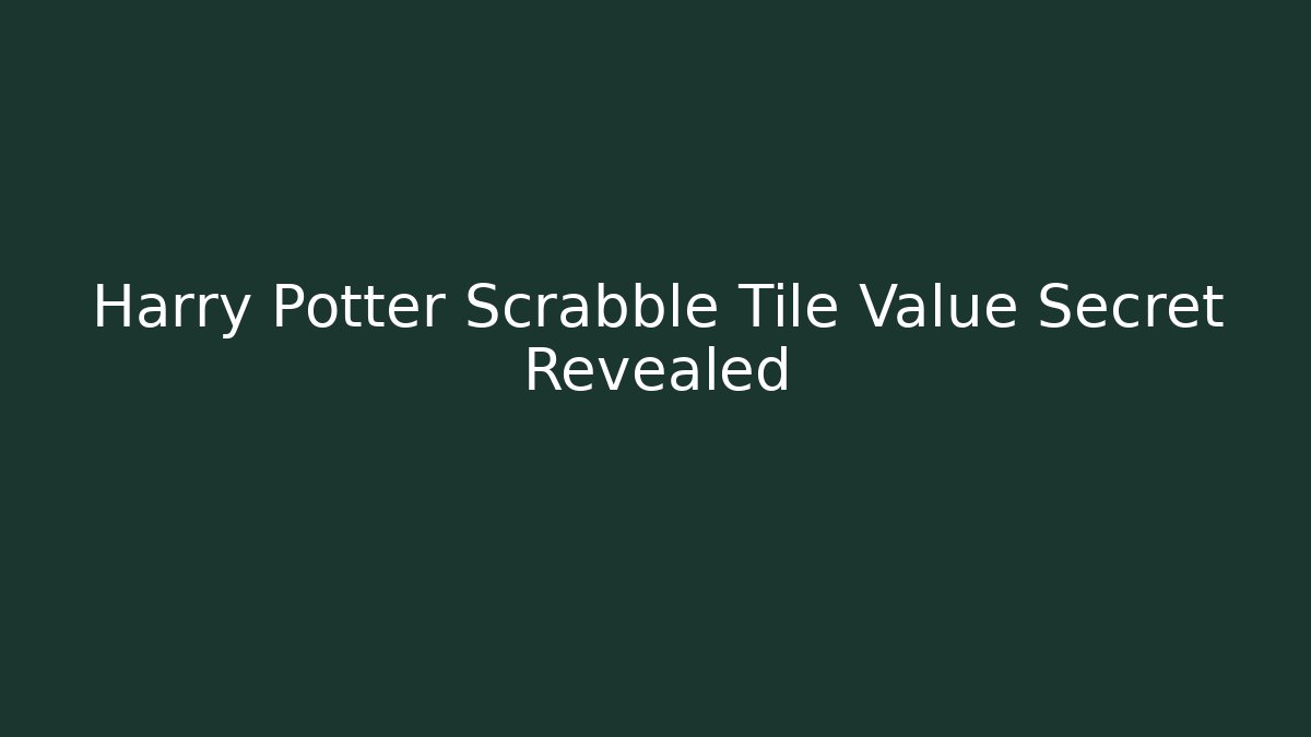 Harry Potter Scrabble Tile Value Secret Revealed