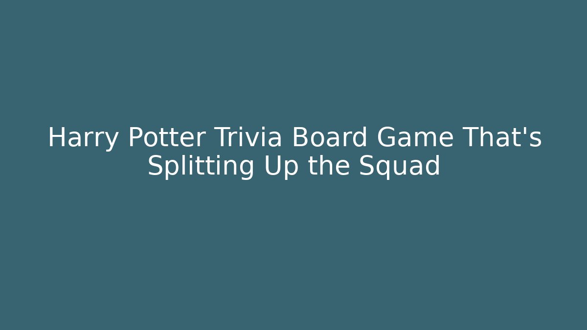 Harry Potter Trivia Board Game That’s Splitting Up the Squad