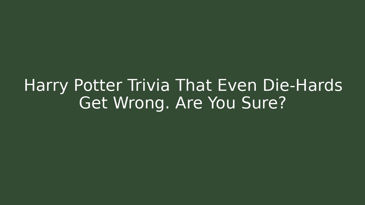 Harry Potter Trivia That Even Die-Hards Get Wrong. Are You Sure? - Critter Realm
