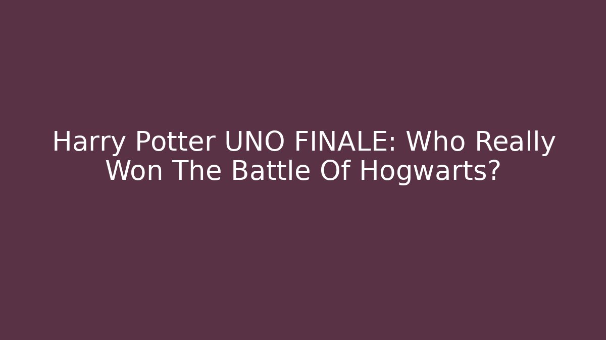 Harry Potter UNO FINALE: Who Really Won The Battle Of Hogwarts?