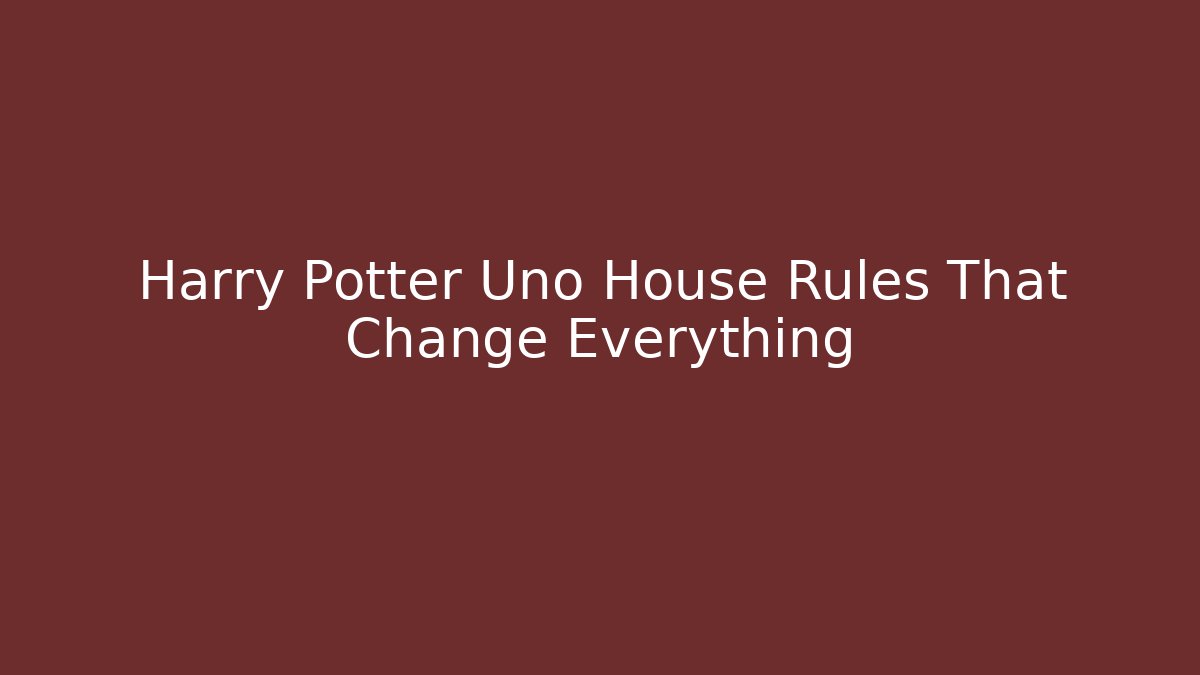Harry Potter Uno House Rules That Change Everything
