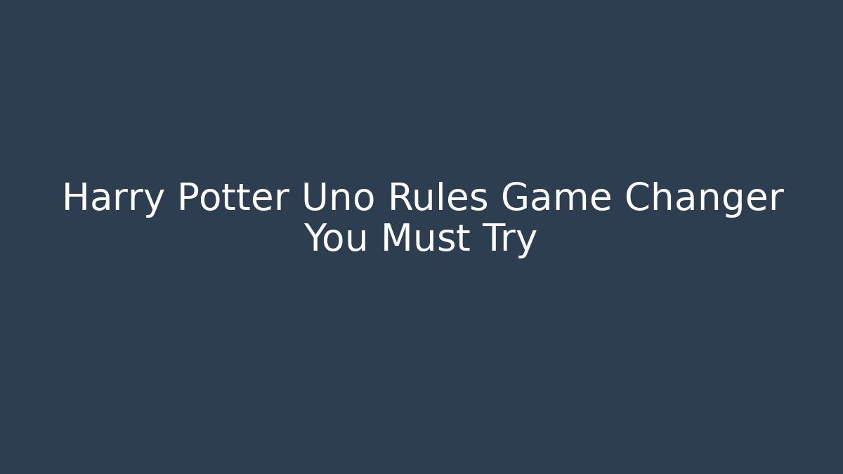 Harry Potter Uno Rules Game Changer You Must Try