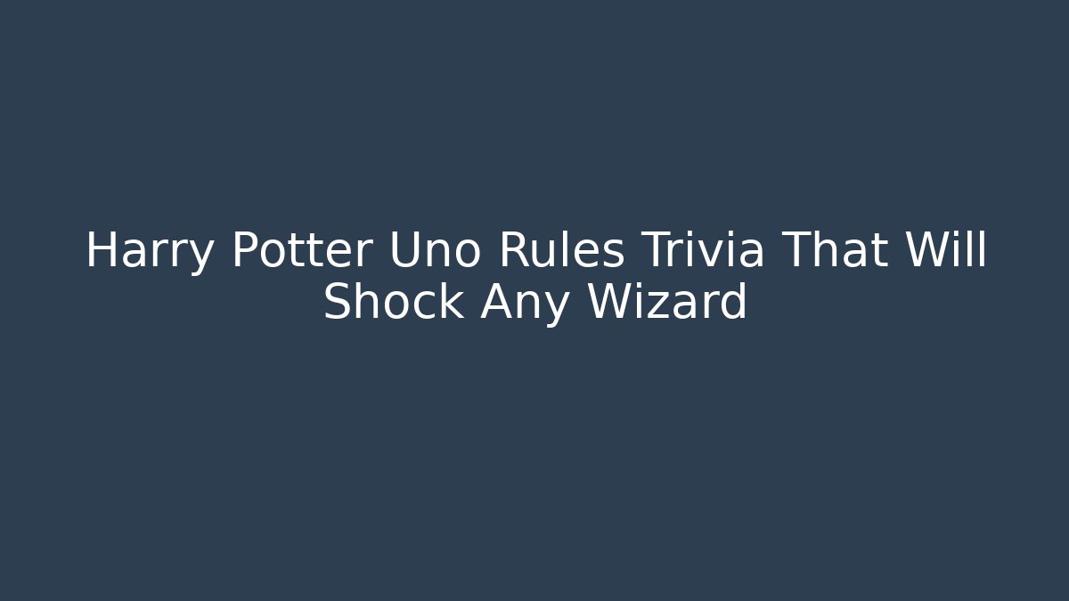 Harry Potter Uno Rules Trivia That Will Shock Any Wizard