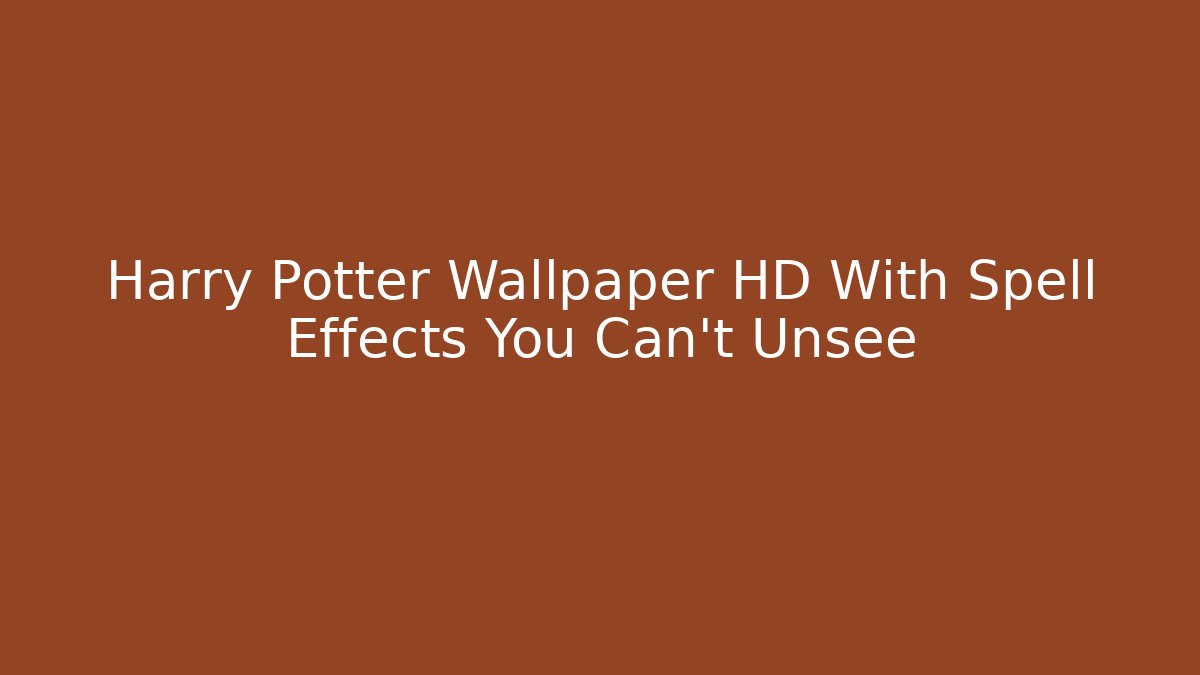 Harry Potter Wallpaper HD With Spell Effects You Can't Unsee