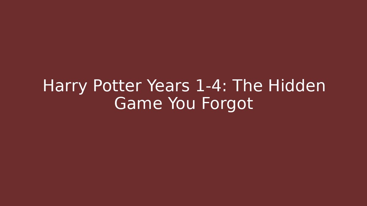 Harry Potter Years 1-4: The Hidden Game You Forgot