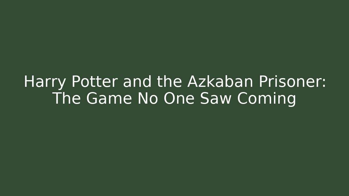 Harry Potter and the Azkaban Prisoner: The Game No One Saw Coming
