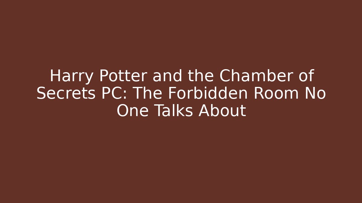 Harry Potter and the Chamber of Secrets PC: The Forbidden Room No One Talks About