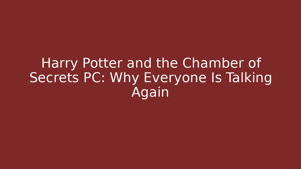 Harry Potter and the Chamber of Secrets PC: Why Everyone Is Talking Again