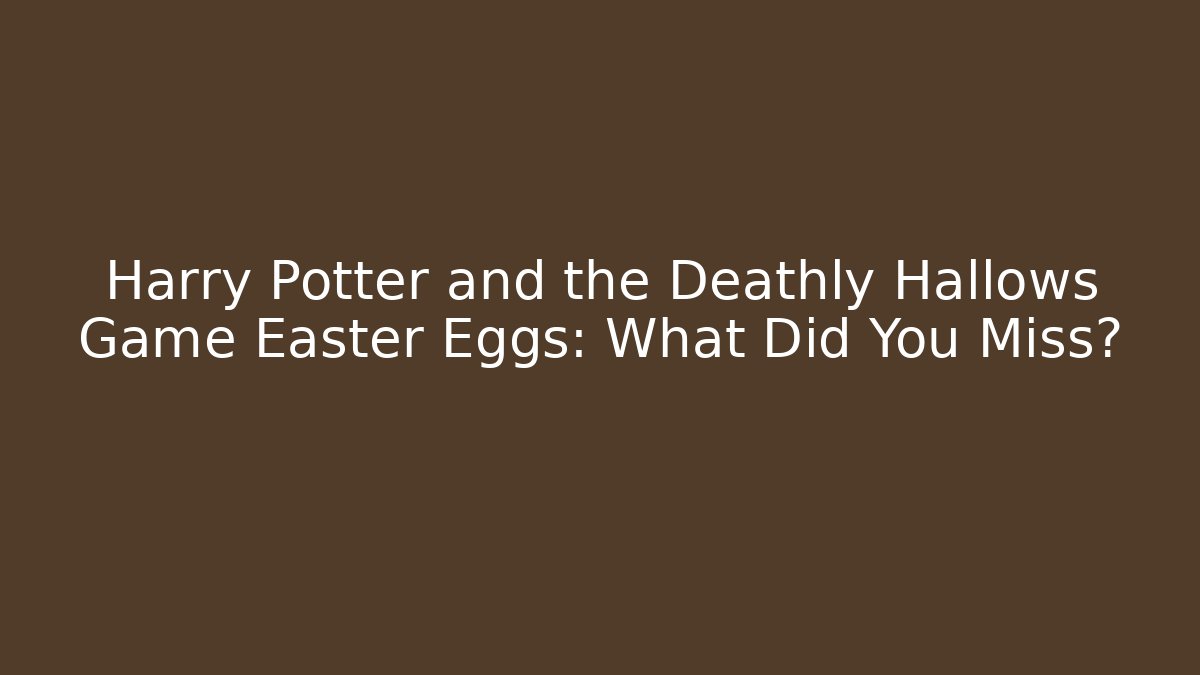 Harry Potter and the Deathly Hallows Game Easter Eggs: What Did You Miss?