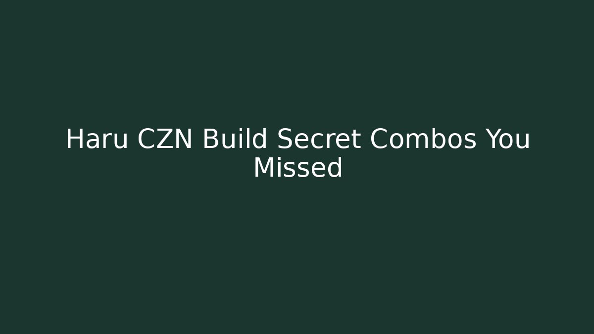 Haru CZN Build Secret Combos You Missed
