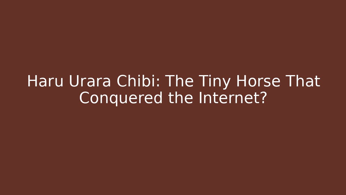 Haru Urara Chibi: The Tiny Horse That Conquered the Internet? - Critter Realm