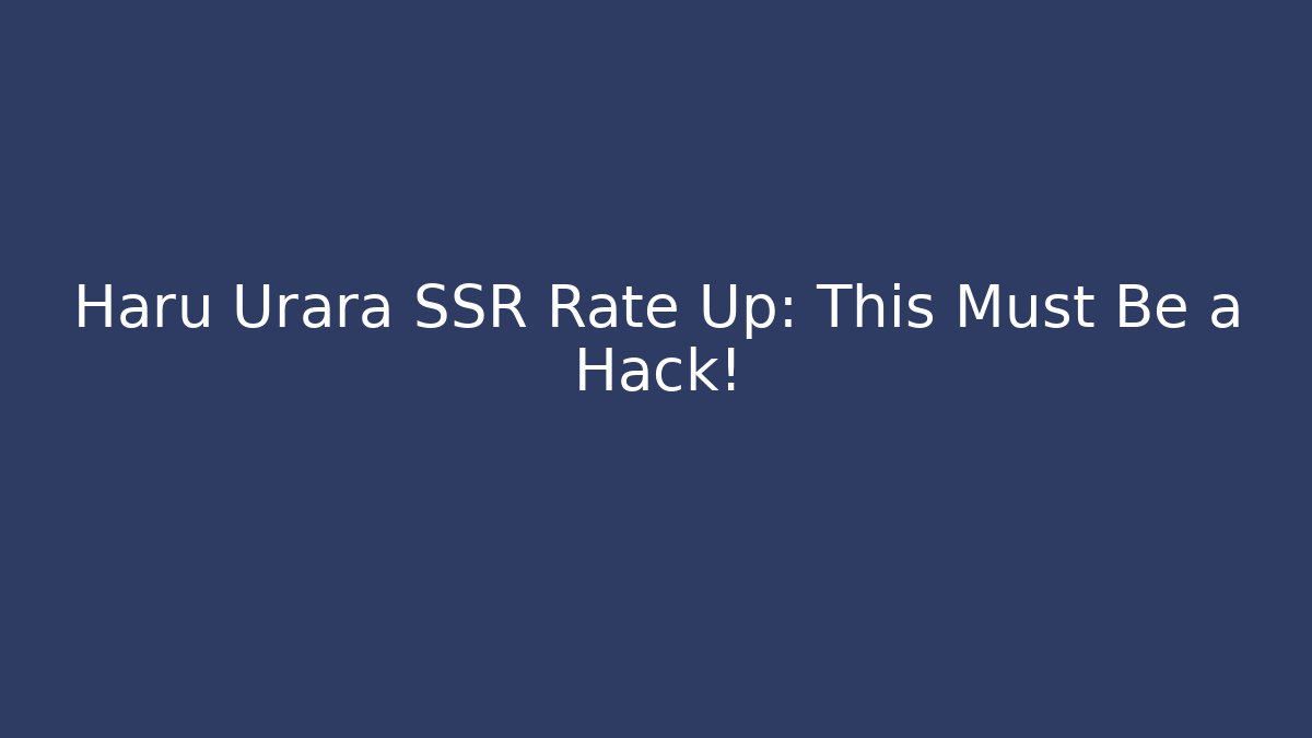 Haru Urara SSR Rate Up: This Must Be a Hack! - Critter Realm