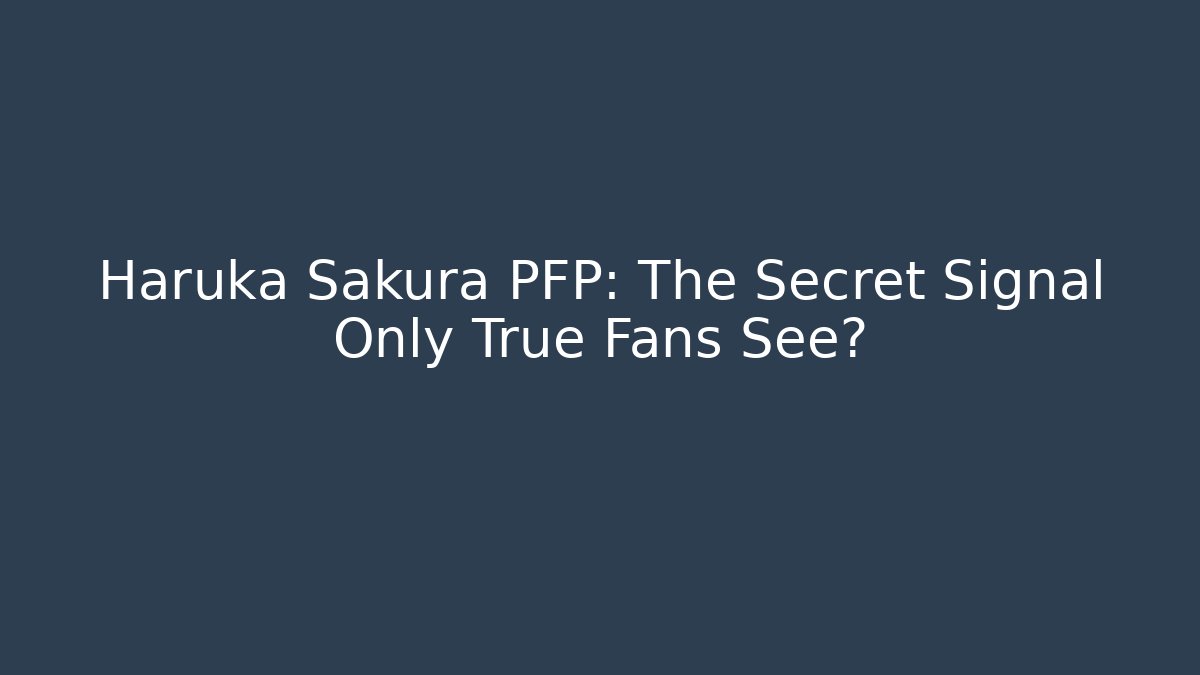 Haruka Sakura PFP: The Secret Signal Only True Fans See?