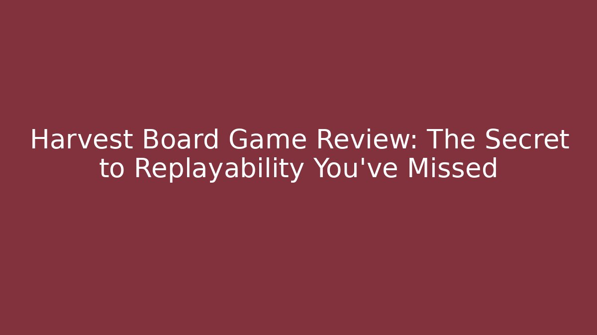 Harvest Board Game Review: The Secret to Replayability You’ve Missed