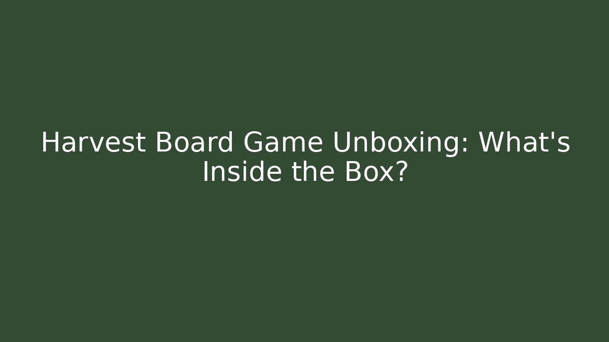 Harvest Board Game Unboxing: What’s Inside the Box?