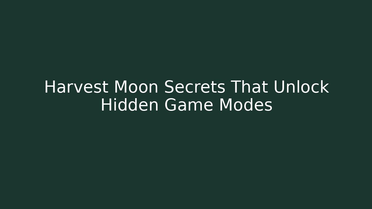 Harvest Moon Secrets That Unlock Hidden Game Modes